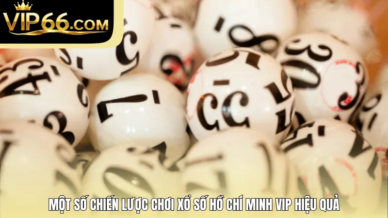 Một số chiến lược chơi xổ số Hồ Chí Minh Vip hiệu quả