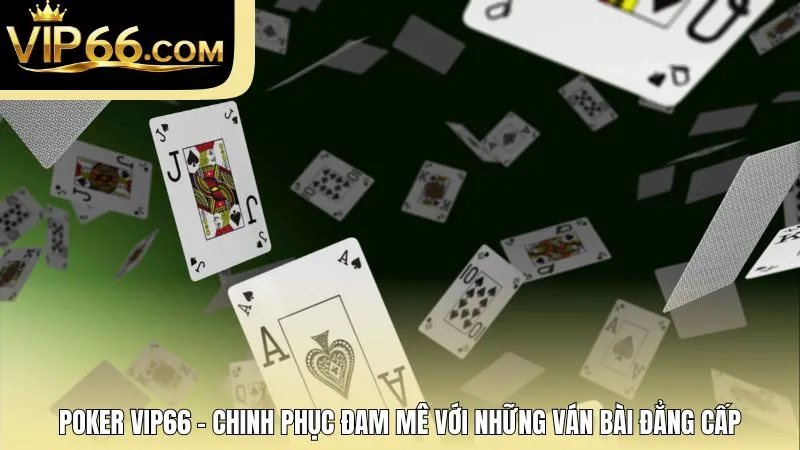 Poker Vip66 - Chinh Phục Đam Mê Với Những Ván Bài Đẳng Cấp