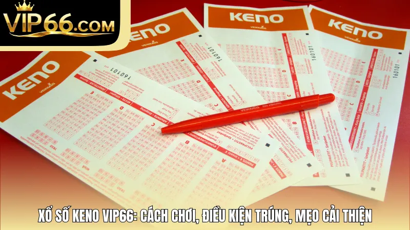 Xổ Số Keno Vip66: Cách Chơi, Điều Kiện Trúng, Mẹo Cải Thiện